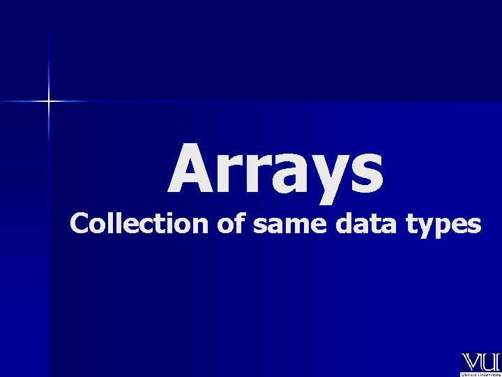 Arrays Collection of same data types 