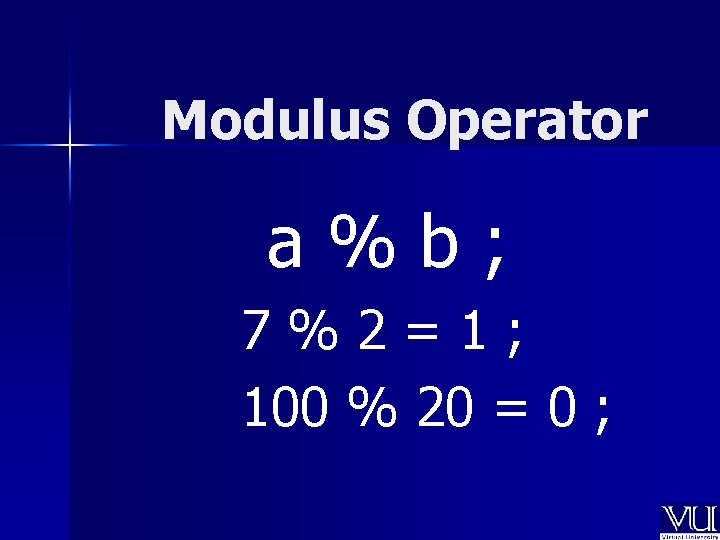 Modulus Operator a%b; 7%2=1; 100 % 20 = 0 ; 