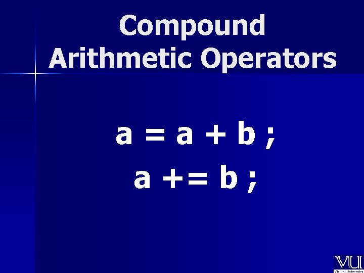 Compound Arithmetic Operators a=a+b; a += b ; 