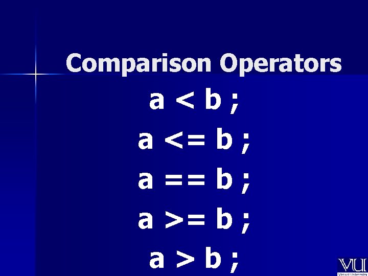 Comparison Operators a<b; a <= b ; a == b ; a >= b
