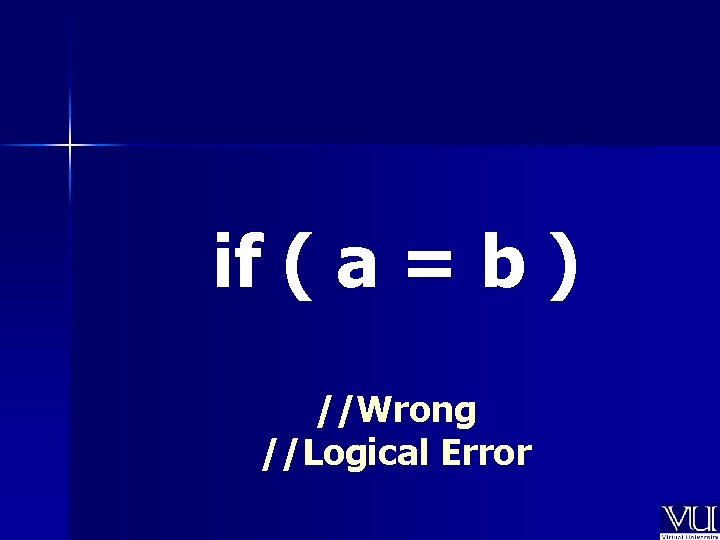 if ( a = b ) //Wrong //Logical Error 