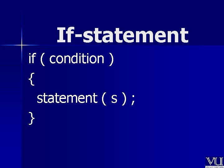 If-statement if ( condition ) { statement ( s ) ; } 