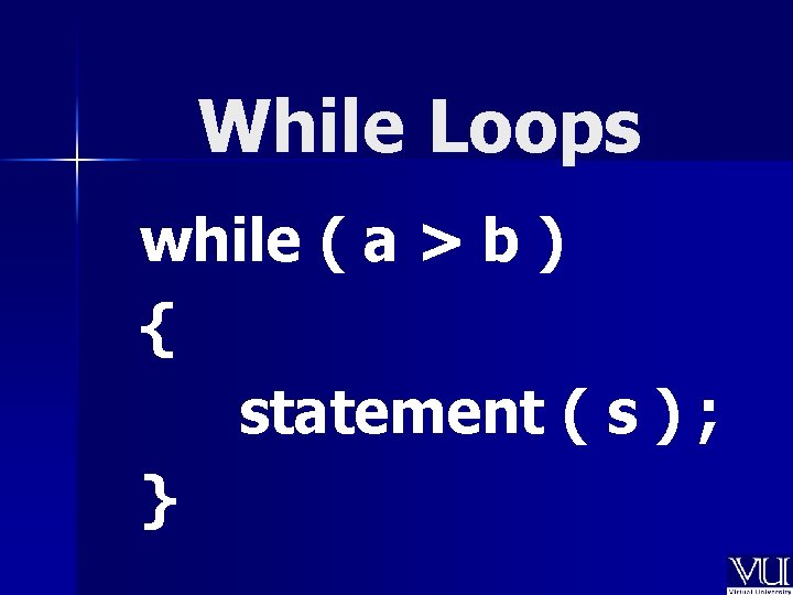 While Loops while ( a > b ) { statement ( s ) ;