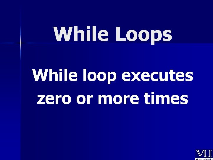 While Loops While loop executes zero or more times 