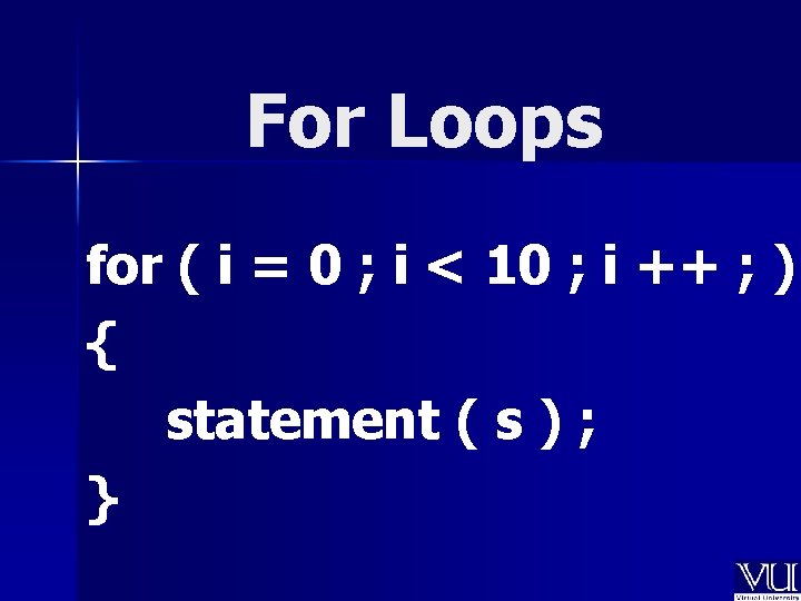 For Loops for ( i = 0 ; i < 10 ; i ++
