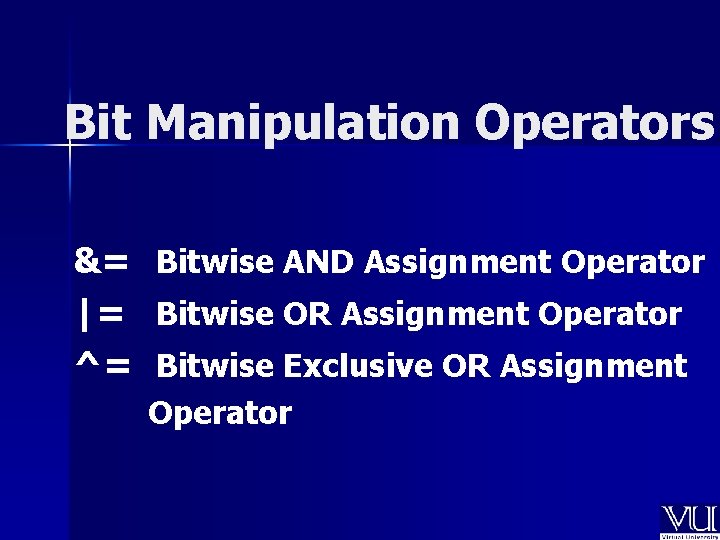 Bit Manipulation Operators &= Bitwise AND Assignment Operator |= Bitwise OR Assignment Operator ^=