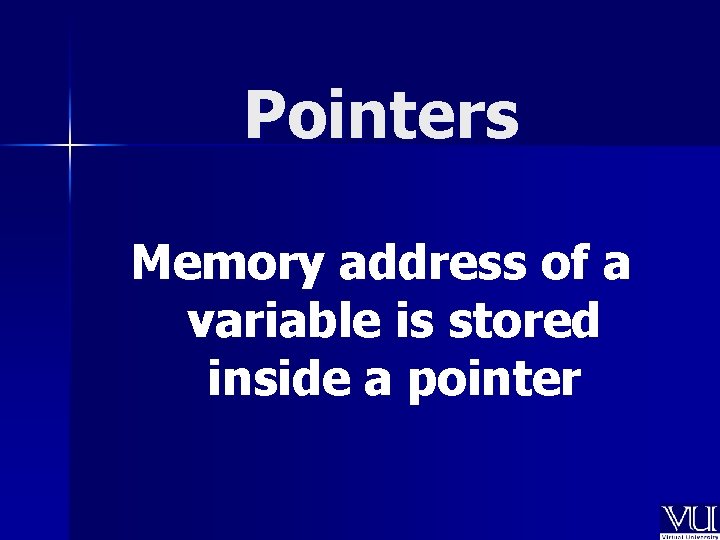 Pointers Memory address of a variable is stored inside a pointer 