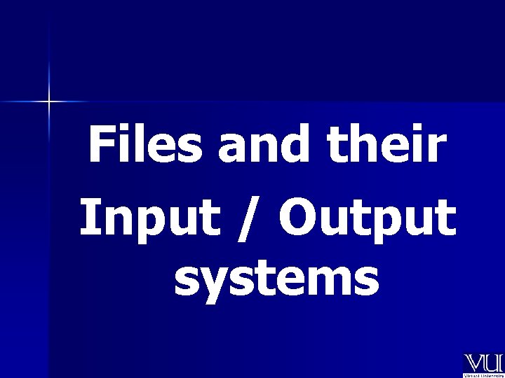 Files and their Input / Output systems 