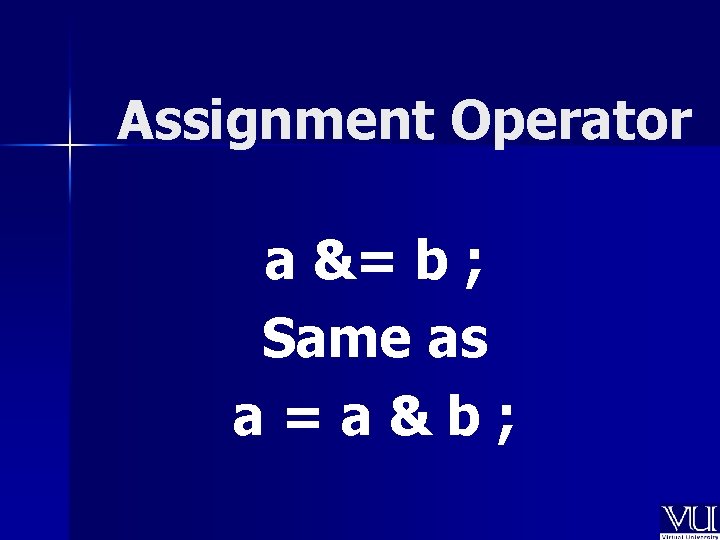 Assignment Operator a &= b ; Same as a=a&b; 