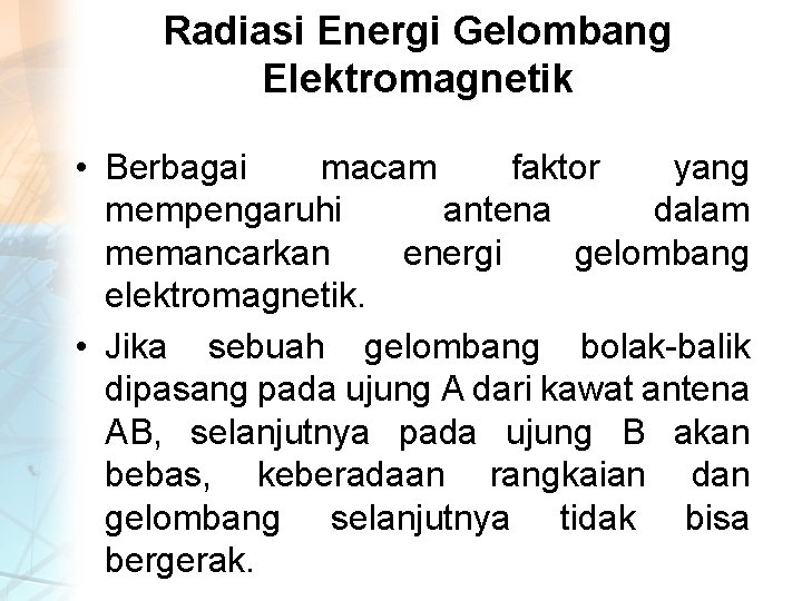 Radiasi Energi Gelombang Elektromagnetik • Berbagai macam faktor yang mempengaruhi antena dalam memancarkan energi