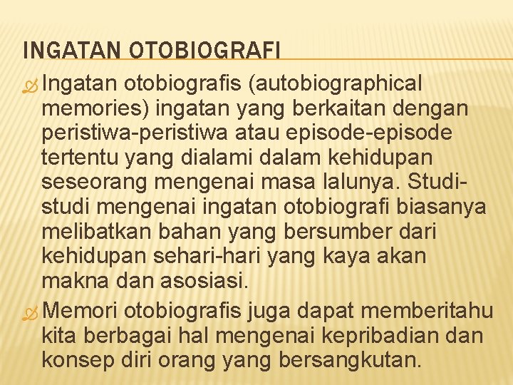 INGATAN OTOBIOGRAFI Ingatan otobiografis (autobiographical memories) ingatan yang berkaitan dengan peristiwa-peristiwa atau episode-episode tertentu