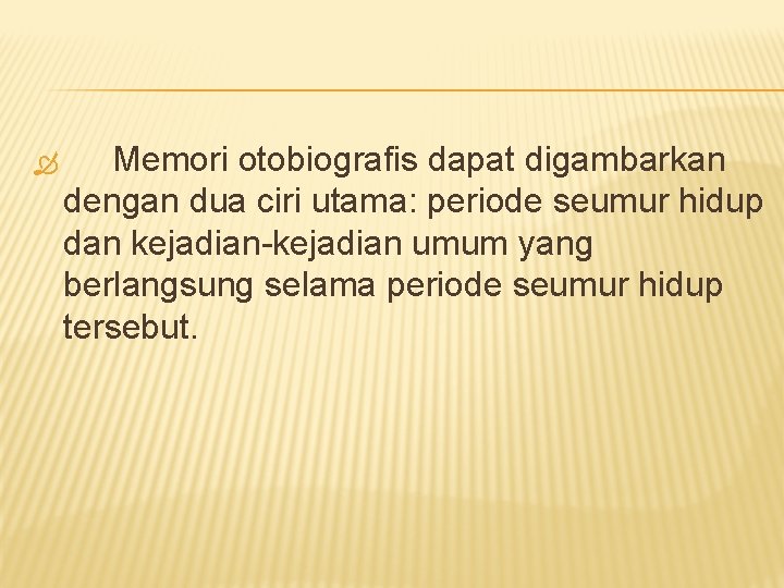  Memori otobiografis dapat digambarkan dengan dua ciri utama: periode seumur hidup dan kejadian-kejadian