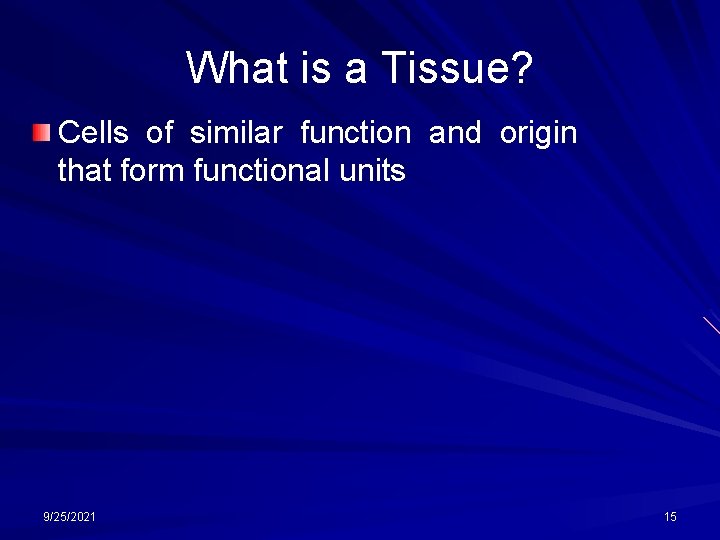 What is a Tissue? Cells of similar function and origin that form functional units