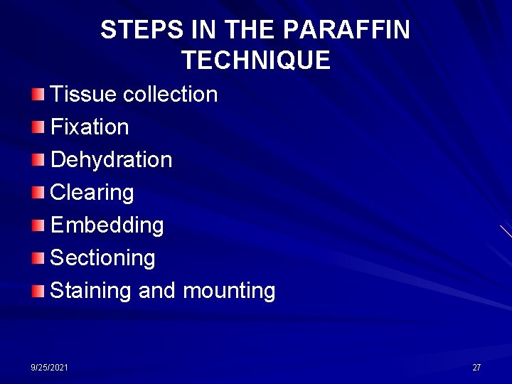 STEPS IN THE PARAFFIN TECHNIQUE Tissue collection Fixation Dehydration Clearing Embedding Sectioning Staining and