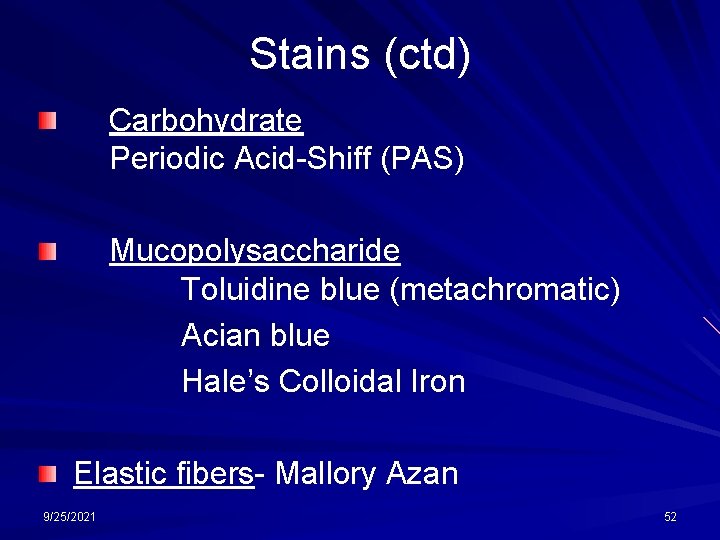 Stains (ctd) Carbohydrate Periodic Acid-Shiff (PAS) Mucopolysaccharide Toluidine blue (metachromatic) Acian blue Hale’s Colloidal