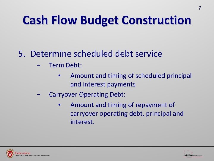 7 Cash Flow Budget Construction 5. Determine scheduled debt service − − Term Debt: