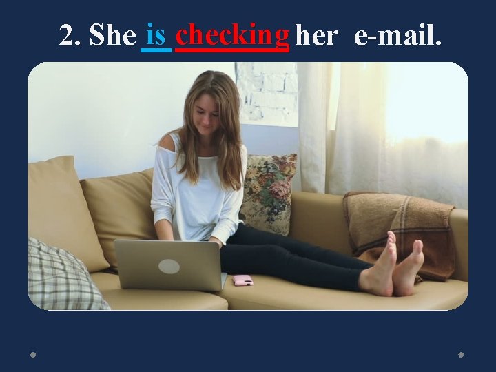 2. She is checking her e-mail. 