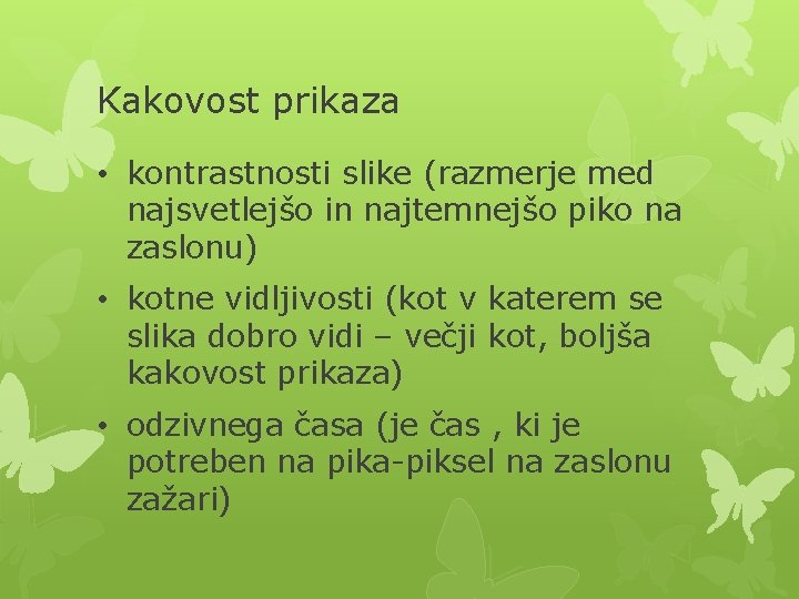 Kakovost prikaza • kontrastnosti slike (razmerje med najsvetlejšo in najtemnejšo piko na zaslonu) •