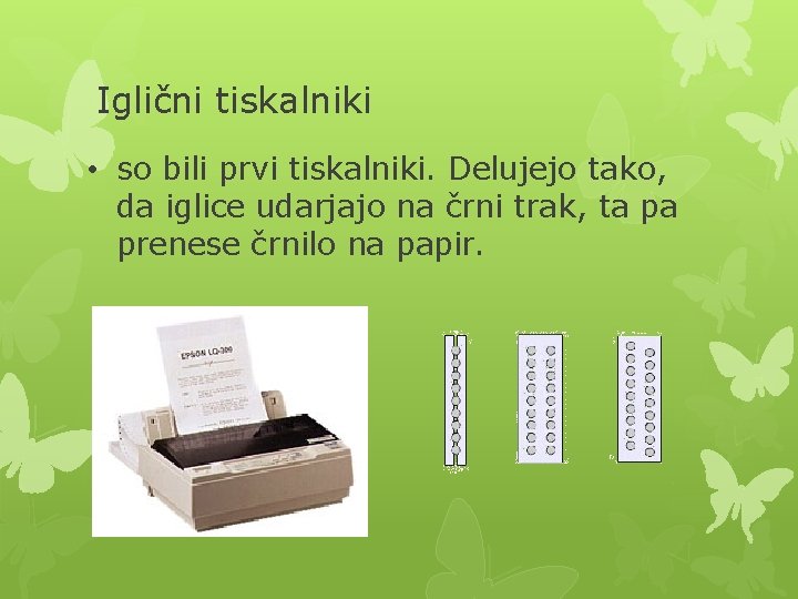 Iglični tiskalniki • so bili prvi tiskalniki. Delujejo tako, da iglice udarjajo na črni