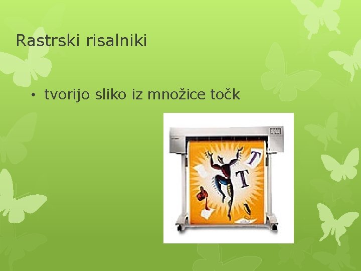 Rastrski risalniki • tvorijo sliko iz množice točk 