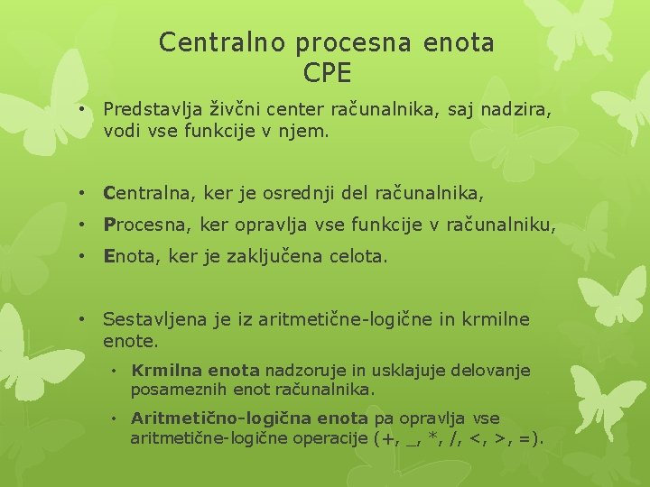 Centralno procesna enota CPE • Predstavlja živčni center računalnika, saj nadzira, vodi vse funkcije