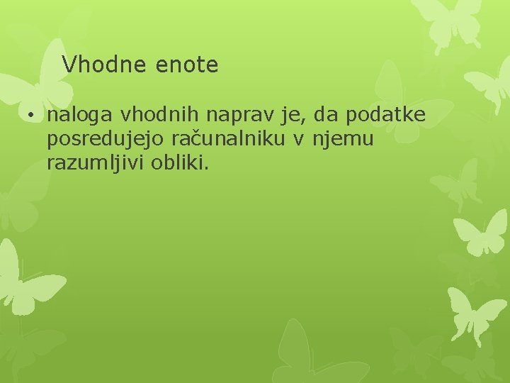 Vhodne enote • naloga vhodnih naprav je, da podatke posredujejo računalniku v njemu razumljivi