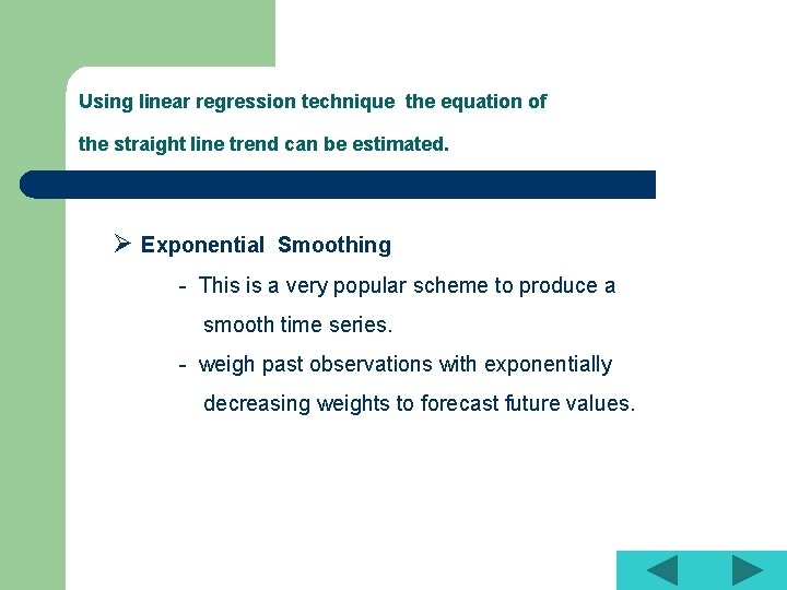 Using linear regression technique the equation of the straight line trend can be estimated.