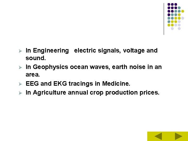 Ø Ø In Engineering electric signals, voltage and sound. In Geophysics ocean waves, earth