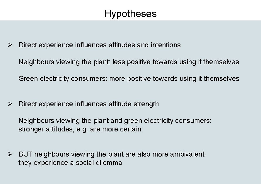 Hypotheses Ø Direct experience influences attitudes and intentions Neighbours viewing the plant: less positive