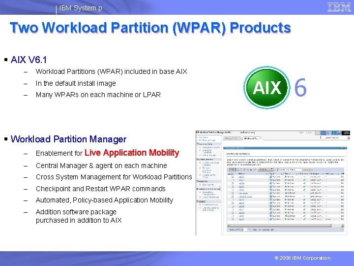 IBM System p Two Workload Partition (WPAR) Products § AIX V 6. 1 –