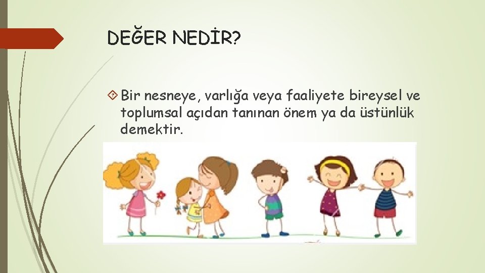 DEĞER NEDİR? Bir nesneye, varlığa veya faaliyete bireysel ve toplumsal açıdan tanınan önem ya