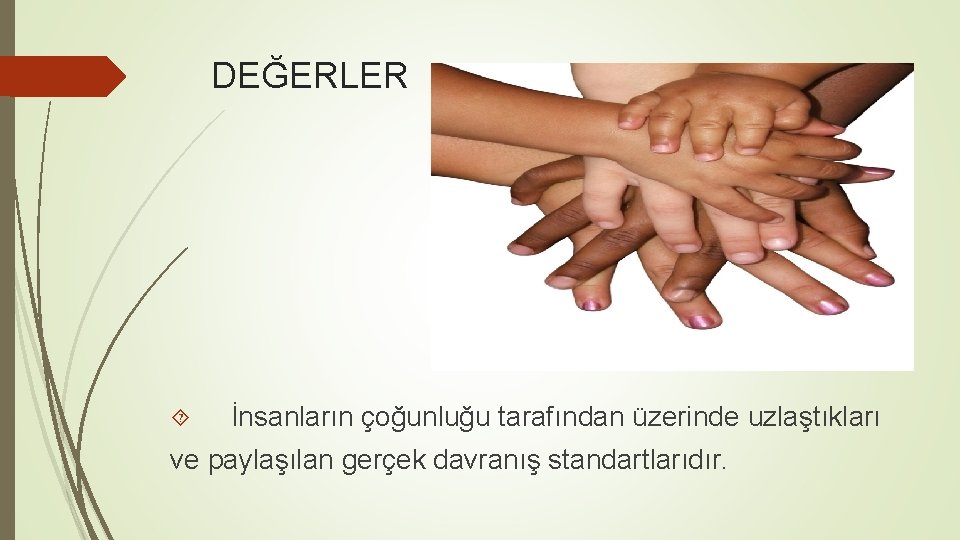 DEĞERLER İnsanların çoğunluğu tarafından üzerinde uzlaştıkları ve paylaşılan gerçek davranış standartlarıdır. 