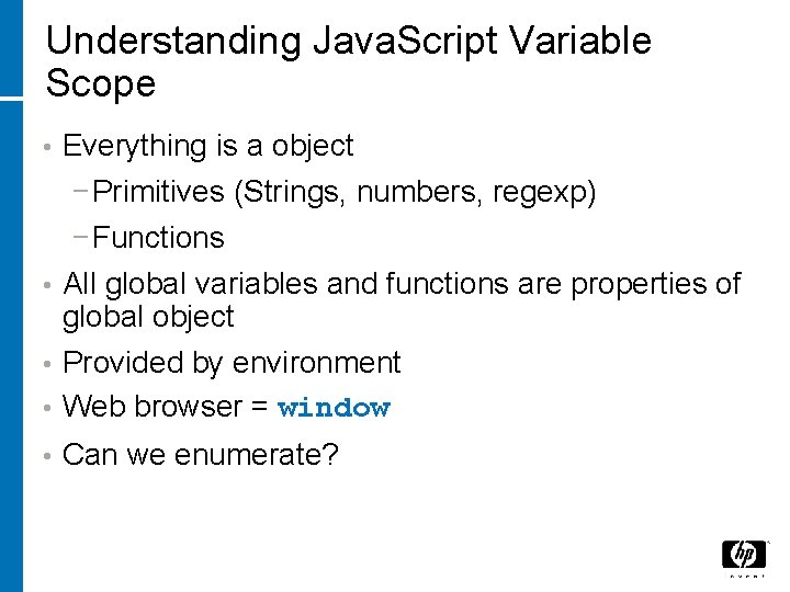 Understanding Java. Script Variable Scope • Everything is a object − Primitives (Strings, numbers,