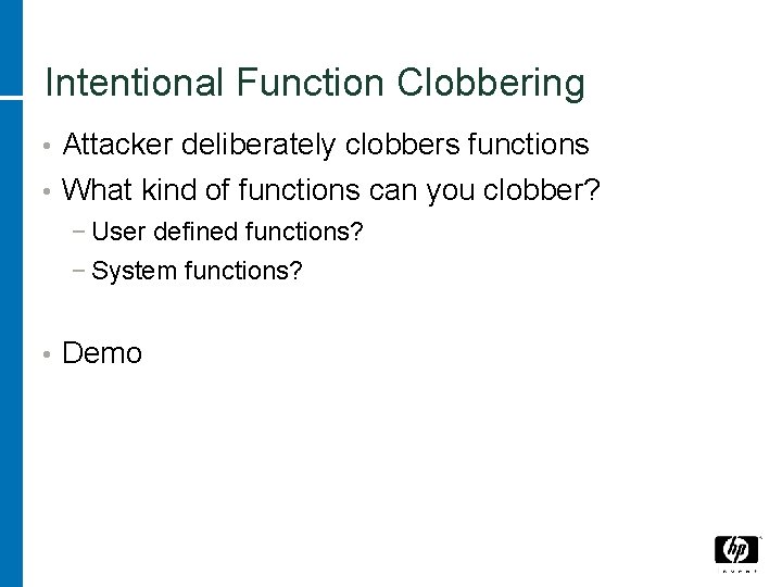 Intentional Function Clobbering • Attacker deliberately clobbers functions • What kind of functions can