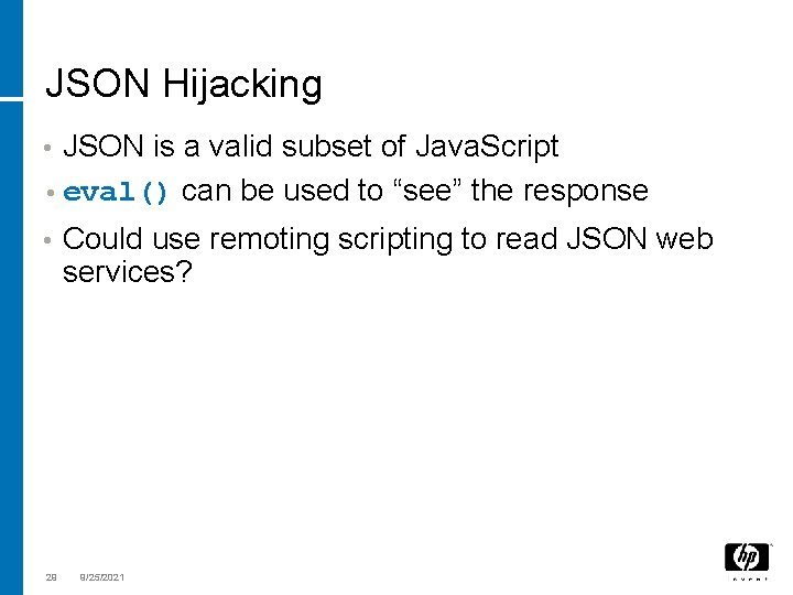 JSON Hijacking JSON is a valid subset of Java. Script • eval() can be
