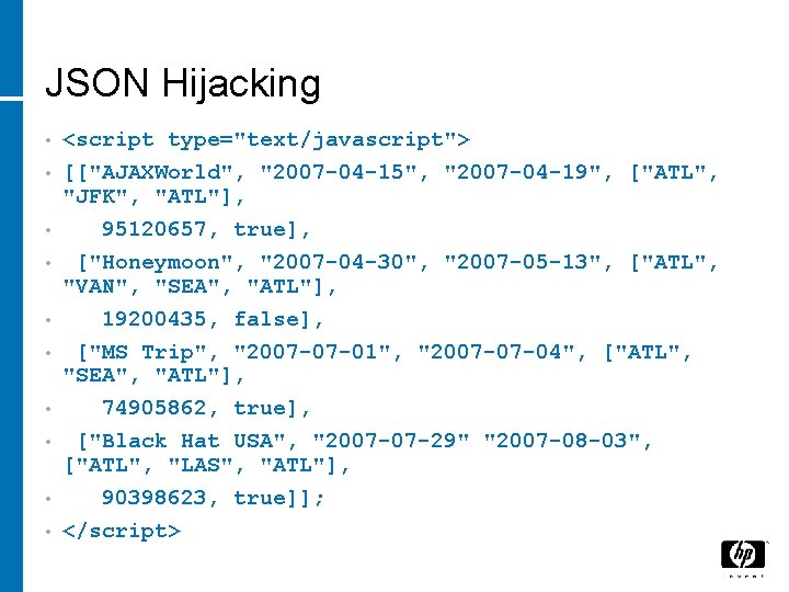 JSON Hijacking • • • <script type="text/javascript"> [["AJAXWorld", "2007 -04 -15", "2007 -04 -19",