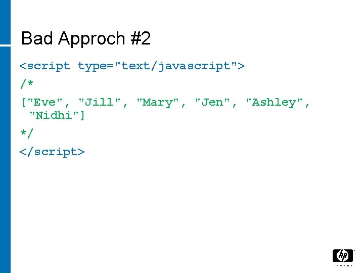 Bad Approch #2 <script type="text/javascript"> /* ["Eve", "Jill", "Mary", "Jen", "Ashley", "Nidhi"] */ </script>