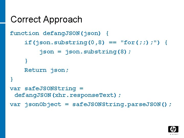 Correct Approach function defang. JSON(json) { if(json. substring(0, 8) == "for(; ; ); ")