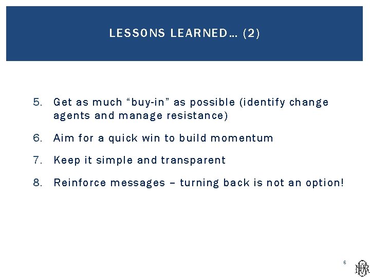 LESSONS LEARNED… (2) 5. Get as much “buy-in” as possible (identify change agents and