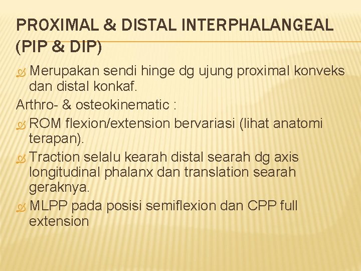 PROXIMAL & DISTAL INTERPHALANGEAL (PIP & DIP) Merupakan sendi hinge dg ujung proximal konveks