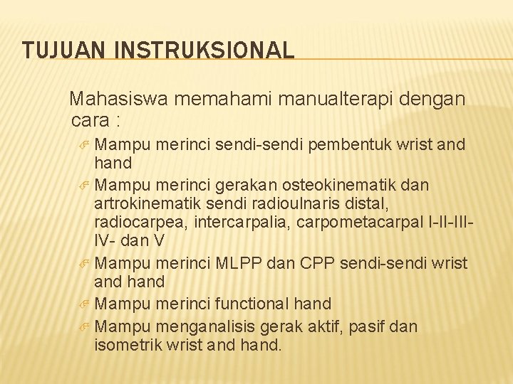 TUJUAN INSTRUKSIONAL Mahasiswa memahami manualterapi dengan cara : Mampu merinci sendi-sendi pembentuk wrist and