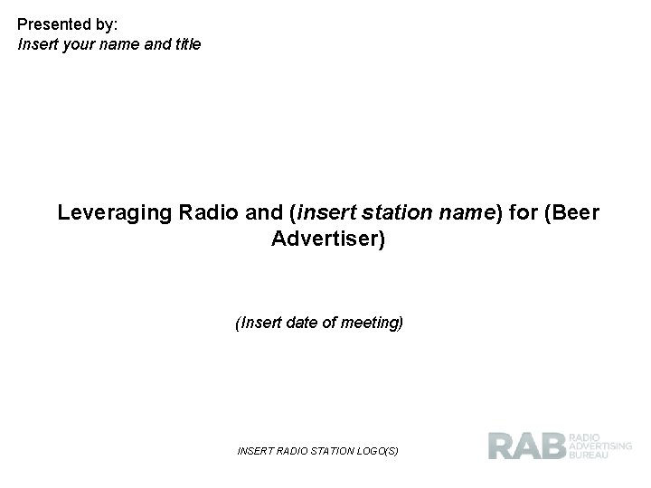 Presented by: Insert your name and title Leveraging Radio and (insert station name) for