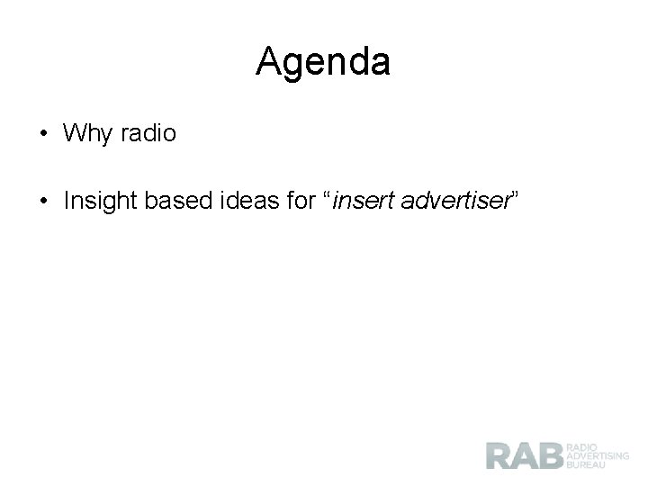 Agenda • Why radio • Insight based ideas for “insert advertiser” 