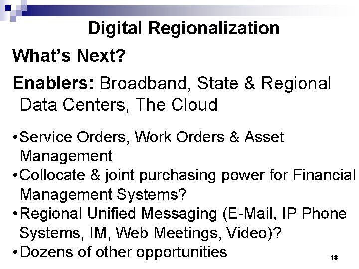 Digital Regionalization What’s Next? Enablers: Broadband, State & Regional Data Centers, The Cloud •