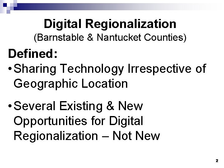 Digital Regionalization (Barnstable & Nantucket Counties) Defined: • Sharing Technology Irrespective of Geographic Location