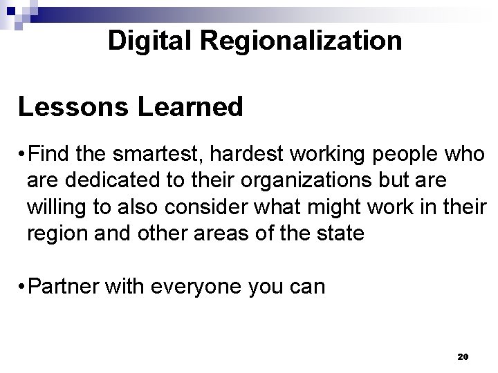 Digital Regionalization Lessons Learned • Find the smartest, hardest working people who are dedicated