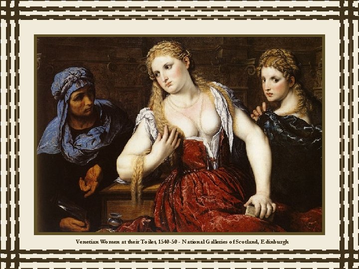 Venetian Women at their Toilet, 1540 -50 - National Galleries of Scotland, Edinburgh 