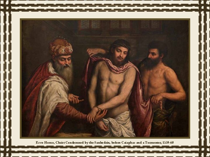Ecce Homo, Christ Condemned by the Sanhedrin, before Caiaphas and a Tormentor, 1559 -60