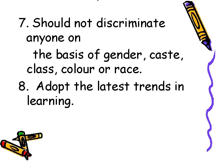 . 7. Should not discriminate anyone on the basis of gender, caste, class, colour