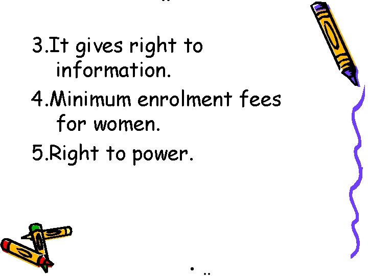 . . 3. It gives right to information. 4. Minimum enrolment fees for women.